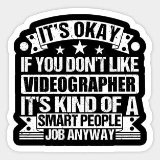 Videographer lover It's Okay If You Don't Like Videographer It's Kind Of A Smart People job Anyway Sticker